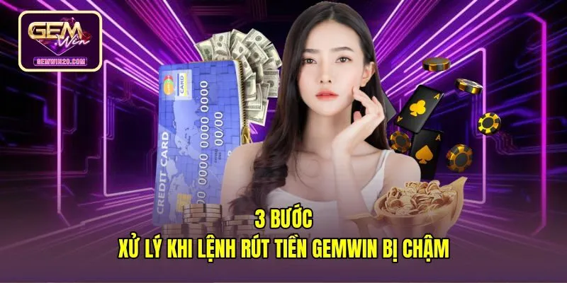 3-buoc-xu-ly-khi-lenh-rut-tien-gemwin-bi-cham Các bước xử lý khi lệnh rút tiền Gemwin bị chậm trễ