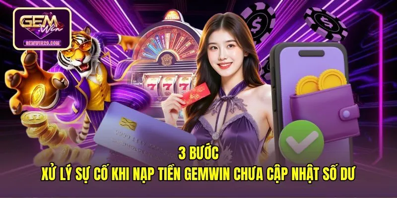 3-buoc-xu-ly-su-co-khi-nap-tien-gemwin-chua-cap-nhat-so-du Các bước giải quyết sự cố nạp tiền Gemwin chưa cập nhật