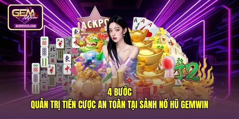 4-buoc-quan-tri-tien-cuoc-an-toan-tai-sanh-no-hu-gemwin Quy trình quản lý tiền cược slot game ăn tiền thật Gemwin