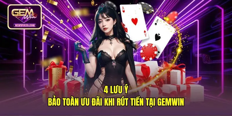4-luu-y-bao-toan-uu-dai-khi-rut-tien-tai-gemwin Kinh nghiệm bảo toàn tiền rút từ casino có bonus tại Gemwin