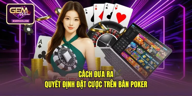 cach-dua-ra-quyet-dinh-dat-cuoc-tren-ban-poker Các thao tác đặt cược cơ bản trong cách chơi poker