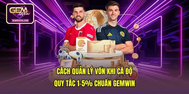 Cách Quản Lý Vốn Khi Cá Độ - Quy Tắc 1-5% Chuẩn Gemwin