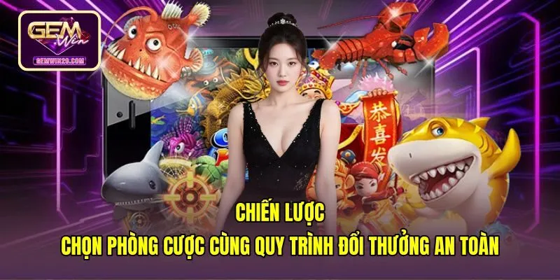 Phòng cược Bắn cá Gemwin cùng quy trình rút tiền an toàn