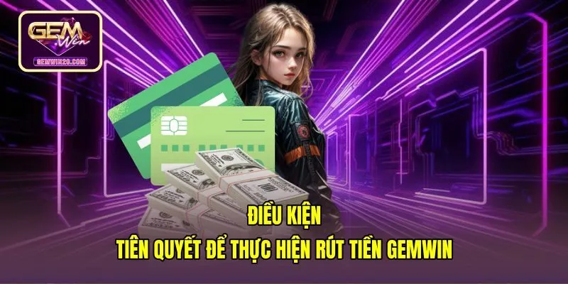 dieu-kien-tien-quyet-de-thuc-hien-rut-tien-gemwin Quy định số dư và tài khoản khi rút tiền Gemwin