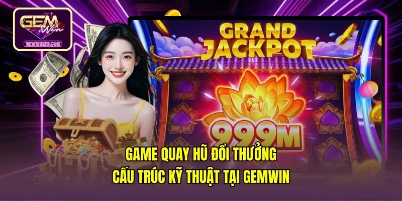 Game Quay Hũ Đổi Thưởng - Cấu Trúc Kỹ Thuật Tại Gemwin
