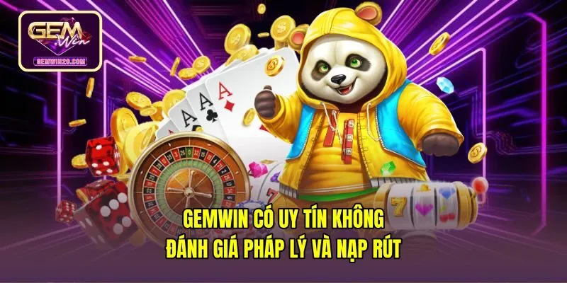 Gemwin Có Uy Tín Không - Đánh Giá Pháp Lý Và Nạp Rút