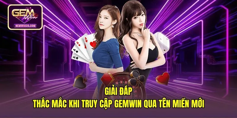 giai-dap-thac-mac-khi-truy-cap-gemwin-qua-ten-mien-moi Thông tin bảo mật tài khoản qua link vào Gemwin mới nhất