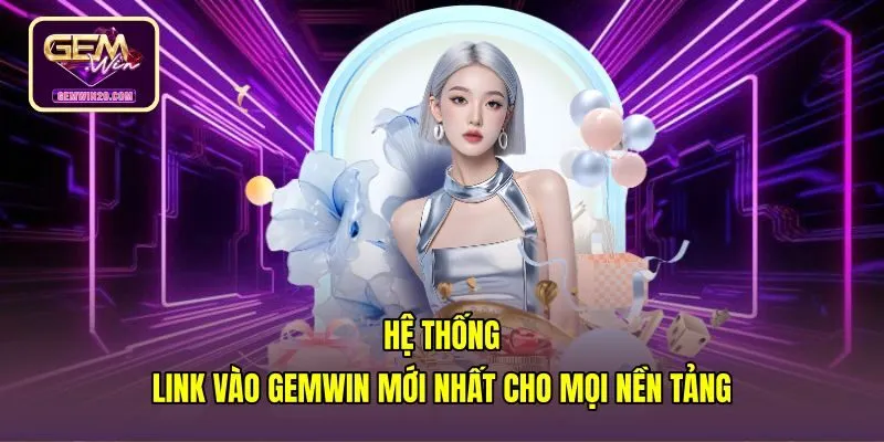 he-thong-link-vao-gemwin-moi-nhat-cho-moi-nen-tang Đường link vào Gemwin mới nhất chuẩn xác trên mọi thiết bị