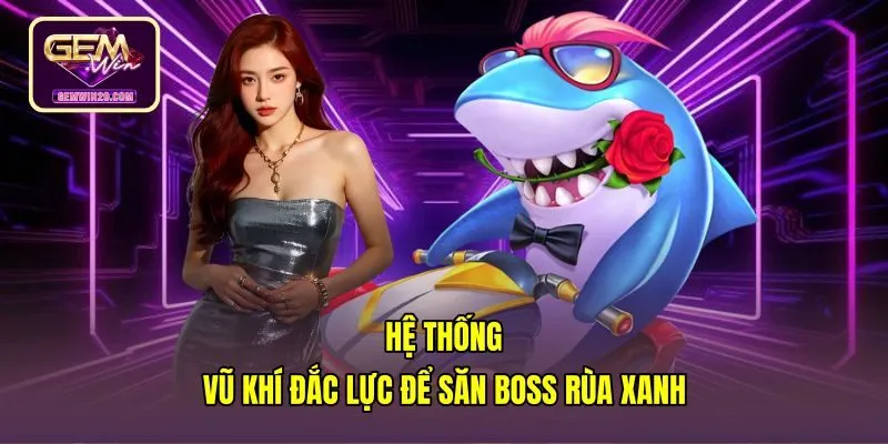 Hệ thống nòng pháo hạ gục Boss trong Bắn cá rùa xanh