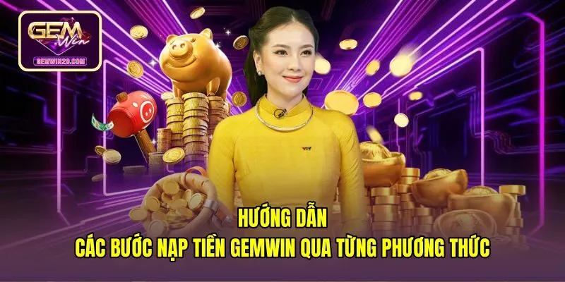 huong-dan-cac-buoc-nap-tien-gemwin-qua-tung-phuong-thuc Thao tác nạp tiền Gemwin an toàn qua nhiều kênh thanh toán