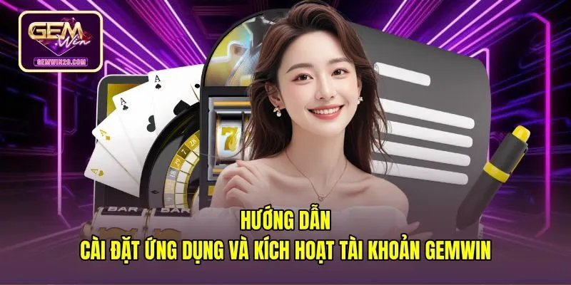 Hướng dẫn Gemwin cài đặt ứng dụng và xác thực tài khoản
