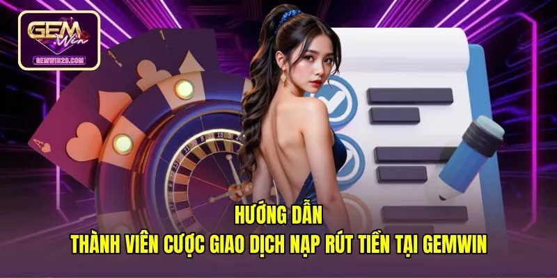 Hướng dẫn Gemwin quy trình nạp rút tiền tự động an toàn