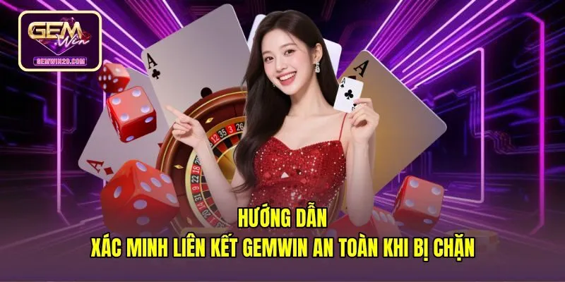 huong-dan-xac-minh-lien-ket-gemwin-an-toan-khi-bi-chan Kiểm tra link vào Gemwin mới nhất chuẩn xác chống giả mạo
