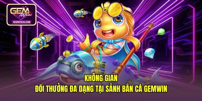Không gian Bắn cá Gemwin cùng đồ họa 3D sắc nét