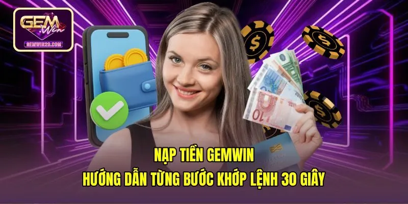 Nạp Tiền Gemwin - Hướng Dẫn Từng Bước Khớp Lệnh 30 Giây