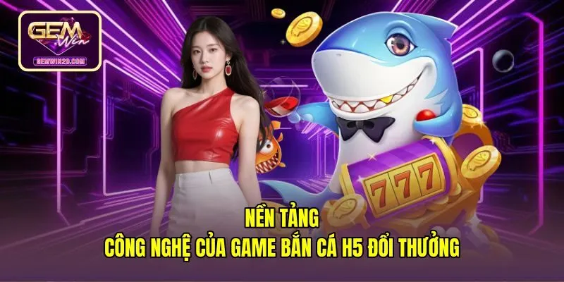 Bắn cá H5 đổi thưởng trực tiếp trên trình duyệt web
