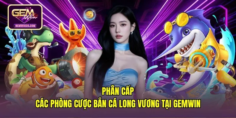 phan-cap-cac-phong-cuoc-ban-ca-long-vuong-tai-gemwin Phân cấp ba phòng cược bắn cá Long Vương tại Gemwin