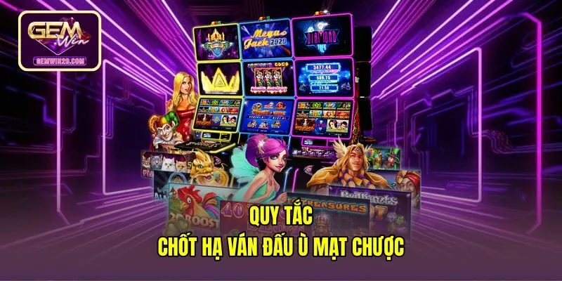 Nguyên tắc chốt hạ ván đấu ù mạt chược tránh đền làng