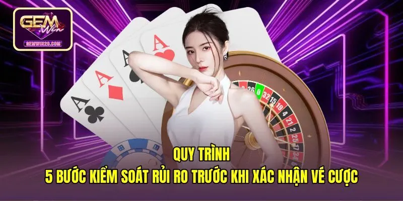 quy-trinh-5-buoc-kiem-soat-rui-ro-truoc-khi-xac-nhan-ve-cuoc Bí quyết chơi casino Gemwin qua các bước kiểm tra vé cược