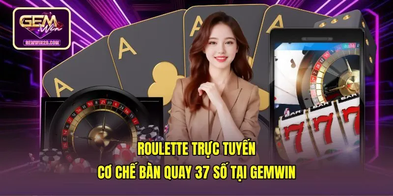 Roulette Trực Tuyến - Cơ Chế Bàn Quay 37 Số Tại Gemwin