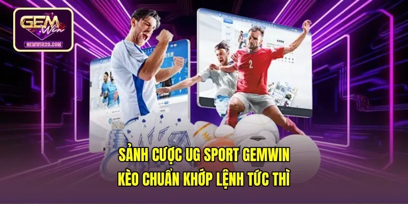 Sảnh Cược UG Sport Gemwin - Kèo Chuẩn Khớp Lệnh Tức Thì