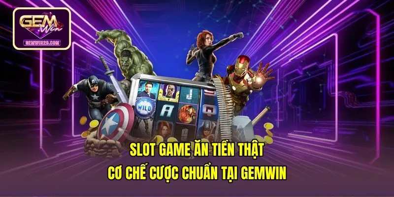 Slot Game Ăn Tiền Thật - Cơ Chế Cược Chuẩn Tại Gemwin