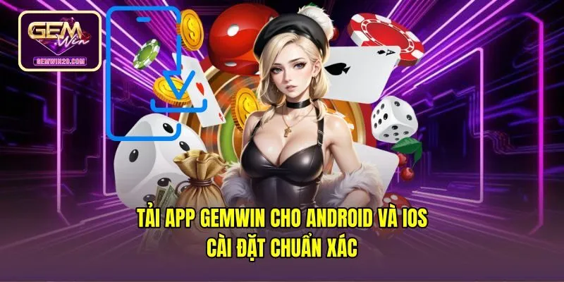 Tải App Gemwin Cho Android Và iOS - Cài Đặt Chuẩn Xác