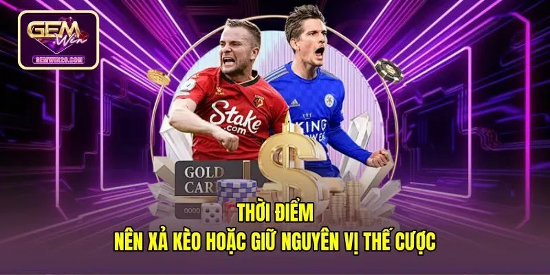 Thời điểm xả kèo bóng đá hợp lý theo thế trận