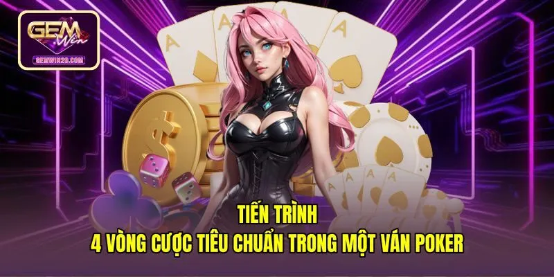 tien-trinh-4-vong-cuoc-tieu-chuan-trong-mot-van-poker Bốn vòng cược chuẩn xác trong cách chơi poker Texas Holdem