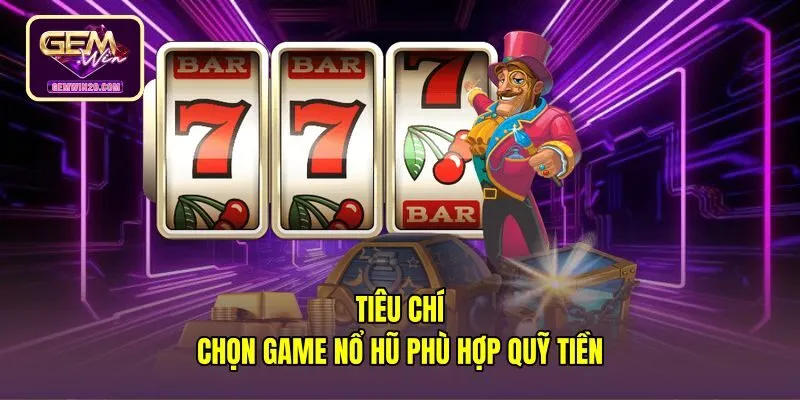 Tiêu chuẩn chọn top game quay hũ theo từng mức cược
