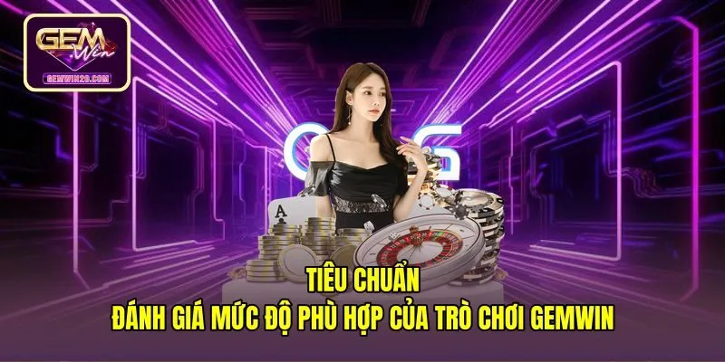 tieu-chuan-danh-gia-muc-do-phu-hop-cua-tro-choi-gemwin Tiêu chí đo lường mức độ tương thích với từng người chơi