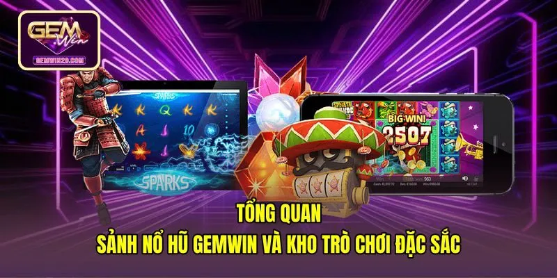 Kho game slot đặc sắc và nền tảng Nổ hũ Gemwin