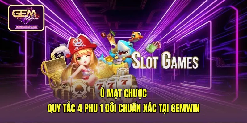 Ù Mạt Chược - Quy Tắc 4 Phu 1 Đôi Chuẩn Xác Tại Gemwin