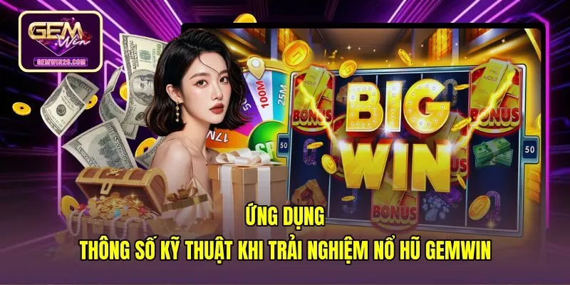 ung-dung-thong-so-ky-thuat-khi-trai-nghiem-no-hu-gemwin Các bước kiểm tra thông số game quay hũ đổi thưởng Gemwin