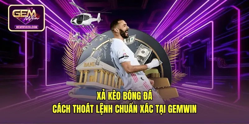 Xả Kèo Bóng Đá - Cách Thoát Lệnh Chuẩn Xác Tại Gemwin