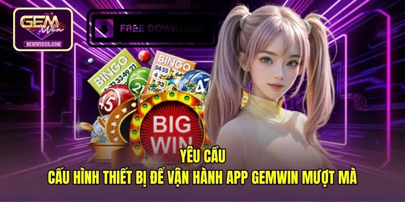 yeu-cau-cau-hinh-thiet-bi-de-van-hanh-app-gemwin-muot-ma Thông số cấu hình điện thoại cần thiết khi Tải app Gemwin